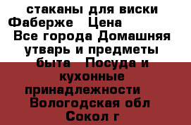 стаканы для виски Фаберже › Цена ­ 95 000 - Все города Домашняя утварь и предметы быта » Посуда и кухонные принадлежности   . Вологодская обл.,Сокол г.